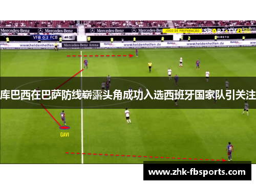 库巴西在巴萨防线崭露头角成功入选西班牙国家队引关注